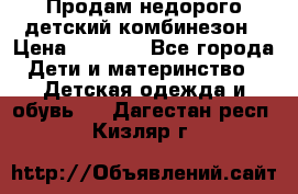 Продам недорого детский комбинезон › Цена ­ 1 000 - Все города Дети и материнство » Детская одежда и обувь   . Дагестан респ.,Кизляр г.